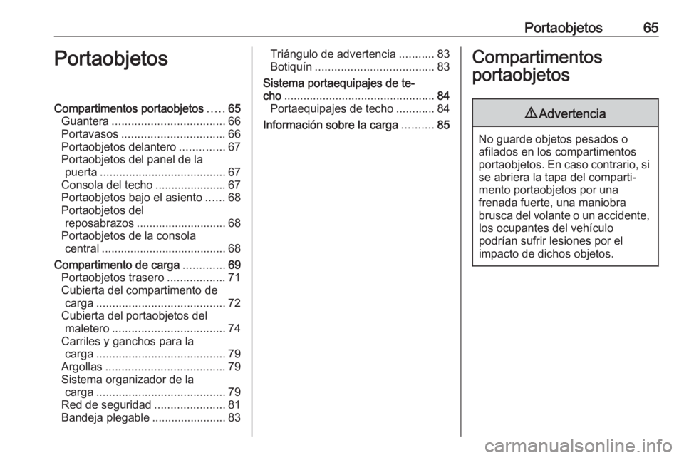 OPEL ZAFIRA C 2019 Manual de Instrucciones (in Spanish) Portaobjetos65PortaobjetosCompartimentos portaobjetos.....65
Guantera ................................... 66
Portavasos ................................ 66
Portaobjetos delantero ..............67
Port OPEL ZAFIRA C 2019 Manual de Instrucciones (in Spanish) Portaobjetos65PortaobjetosCompartimentos portaobjetos.....65
Guantera ................................... 66
Portavasos ................................ 66
Portaobjetos delantero ..............67
Port