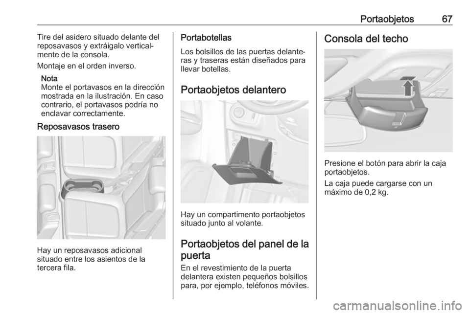 OPEL ZAFIRA C 2019 Manual de Instrucciones (in Spanish) Portaobjetos67Tire del asidero situado delante del
reposavasos y extráigalo vertical‐ mente de la consola.
Montaje en el orden inverso.
Nota
Monte el portavasos en la dirección mostrada en la ilus OPEL ZAFIRA C 2019 Manual de Instrucciones (in Spanish) Portaobjetos67Tire del asidero situado delante del
reposavasos y extráigalo vertical‐ mente de la consola.
Montaje en el orden inverso.
Nota
Monte el portavasos en la dirección mostrada en la ilus