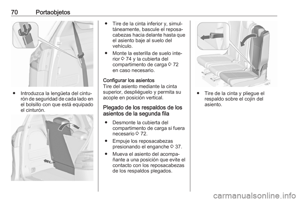 OPEL ZAFIRA C 2019 Manual de Instrucciones (in Spanish) 70Portaobjetos
● Introduzca la lengüeta del cintu‐rón de seguridad de cada lado en
el bolsillo con que está equipado el cinturón.
● Tire de la cinta inferior y, simul‐ táneamente, bascule OPEL ZAFIRA C 2019 Manual de Instrucciones (in Spanish) 70Portaobjetos
● Introduzca la lengüeta del cintu‐rón de seguridad de cada lado en
el bolsillo con que está equipado el cinturón.
● Tire de la cinta inferior y, simul‐ táneamente, bascule