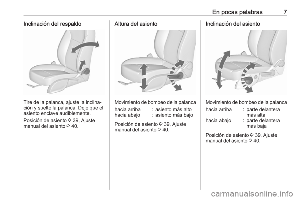 OPEL ZAFIRA C 2019  Manual de Instrucciones (in Spanish) En pocas palabras7Inclinación del respaldo
Tire de la palanca, ajuste la inclina‐
ción y suelte la palanca. Deje que el asiento enclave audiblemente.
Posición de asiento  3 39, Ajuste
manual del 