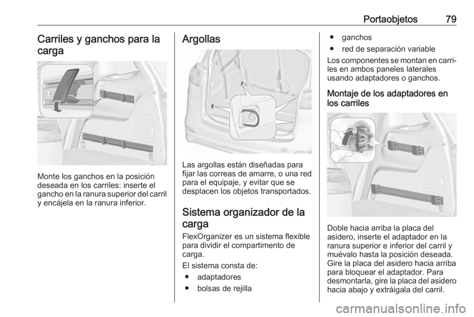 OPEL ZAFIRA C 2019 Manual de Instrucciones (in Spanish) Portaobjetos79Carriles y ganchos para lacarga
Monte los ganchos en la posición
deseada en los carriles: inserte el
gancho en la ranura superior del carril y encájela en la ranura inferior.
Argollas
OPEL ZAFIRA C 2019 Manual de Instrucciones (in Spanish) Portaobjetos79Carriles y ganchos para lacarga
Monte los ganchos en la posición
deseada en los carriles: inserte el
gancho en la ranura superior del carril y encájela en la ranura inferior.
Argollas