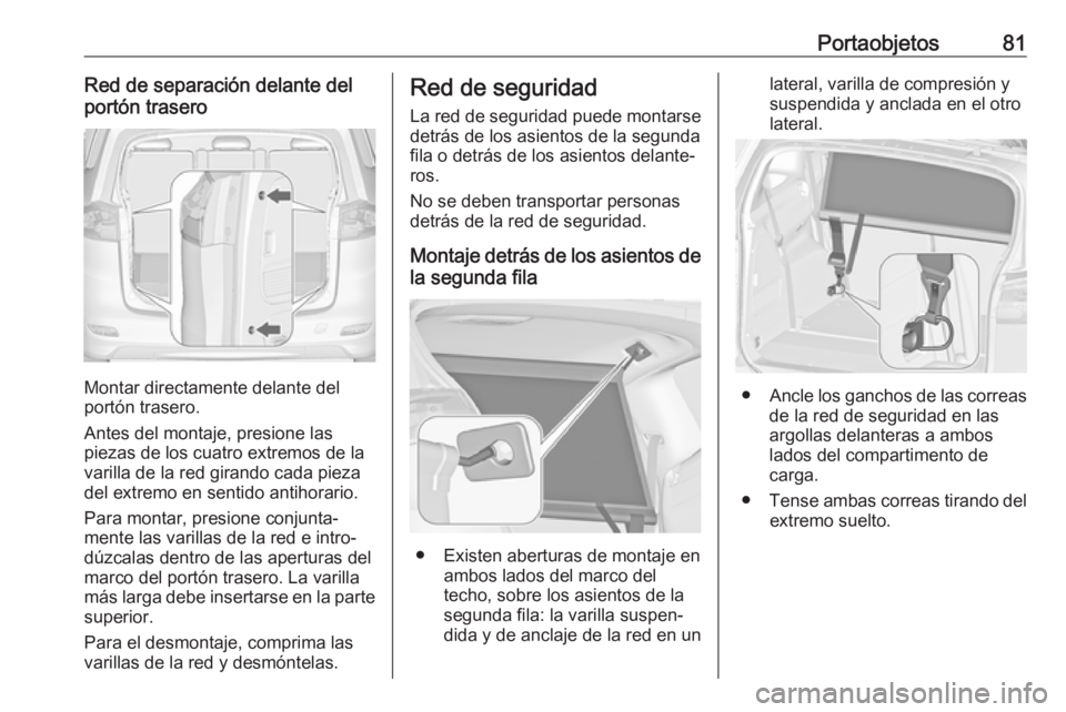 OPEL ZAFIRA C 2019 Manual de Instrucciones (in Spanish) Portaobjetos81Red de separación delante del
portón trasero
Montar directamente delante del
portón trasero.
Antes del montaje, presione las
piezas de los cuatro extremos de la varilla de la red gira OPEL ZAFIRA C 2019 Manual de Instrucciones (in Spanish) Portaobjetos81Red de separación delante del
portón trasero
Montar directamente delante del
portón trasero.
Antes del montaje, presione las
piezas de los cuatro extremos de la varilla de la red gira