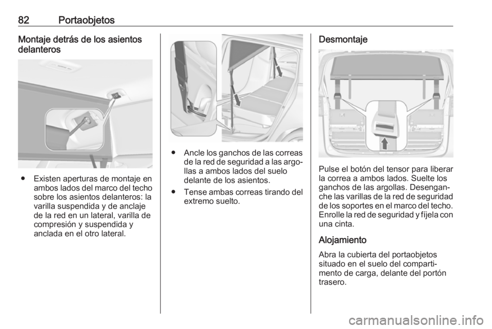 OPEL ZAFIRA C 2019 Manual de Instrucciones (in Spanish) 82PortaobjetosMontaje detrás de los asientos
delanteros
● Existen aperturas de montaje en ambos lados del marco del techo
sobre los asientos delanteros: la
varilla suspendida y de anclaje
de la red OPEL ZAFIRA C 2019 Manual de Instrucciones (in Spanish) 82PortaobjetosMontaje detrás de los asientos
delanteros
● Existen aperturas de montaje en ambos lados del marco del techo
sobre los asientos delanteros: la
varilla suspendida y de anclaje
de la red