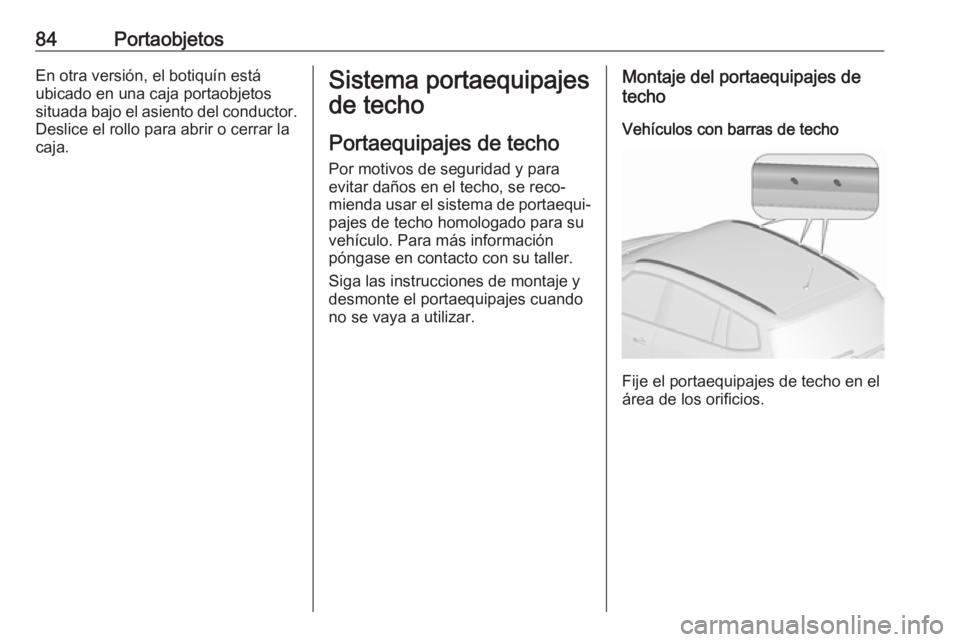 OPEL ZAFIRA C 2019 Manual de Instrucciones (in Spanish) 84PortaobjetosEn otra versión, el botiquín está
ubicado en una caja portaobjetos
situada bajo el asiento del conductor. Deslice el rollo para abrir o cerrar la
caja.Sistema portaequipajes
de techo
OPEL ZAFIRA C 2019 Manual de Instrucciones (in Spanish) 84PortaobjetosEn otra versión, el botiquín está
ubicado en una caja portaobjetos
situada bajo el asiento del conductor. Deslice el rollo para abrir o cerrar la
caja.Sistema portaequipajes
de techo