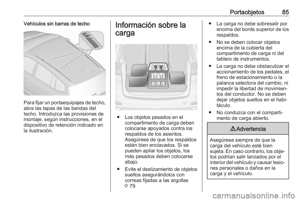 OPEL ZAFIRA C 2019 Manual de Instrucciones (in Spanish) Portaobjetos85Vehículos sin barras de techo
Para fijar un portaequipajes de techo,
abra las tapas de las bandas del
techo. Introduzca las provisiones de
montaje, según instrucciones, en el
dispositi OPEL ZAFIRA C 2019 Manual de Instrucciones (in Spanish) Portaobjetos85Vehículos sin barras de techo
Para fijar un portaequipajes de techo,
abra las tapas de las bandas del
techo. Introduzca las provisiones de
montaje, según instrucciones, en el
dispositi