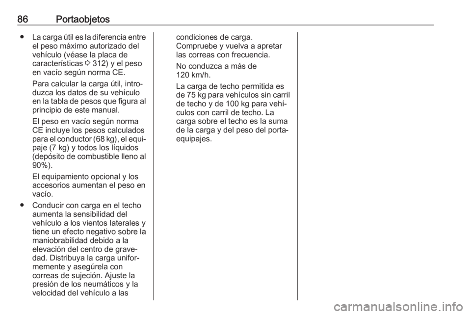 OPEL ZAFIRA C 2019 Manual de Instrucciones (in Spanish) 86Portaobjetos●La carga útil es la diferencia entre
el peso máximo autorizado del
vehículo (véase la placa de
características 3 312) y el peso
en vacío según norma CE.
Para calcular la carga OPEL ZAFIRA C 2019 Manual de Instrucciones (in Spanish) 86Portaobjetos●La carga útil es la diferencia entre
el peso máximo autorizado del
vehículo (véase la placa de
características 3 312) y el peso
en vacío según norma CE.
Para calcular la carga
