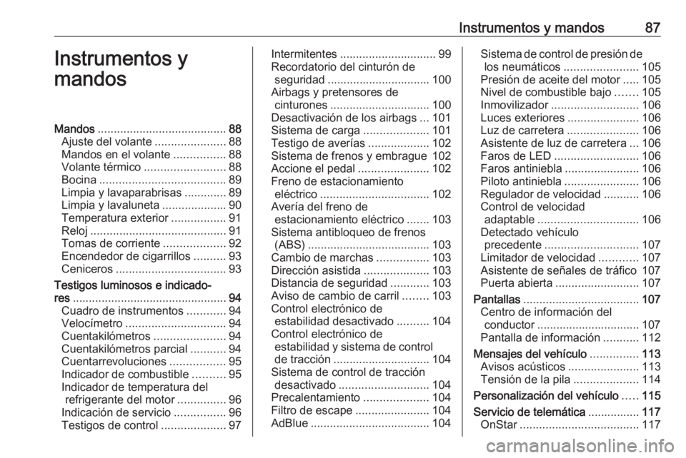 OPEL ZAFIRA C 2019  Manual de Instrucciones (in Spanish) Instrumentos y mandos87Instrumentos y
mandosMandos ........................................ 88
Ajuste del volante ......................88
Mandos en el volante ................88
Volante térmico ....