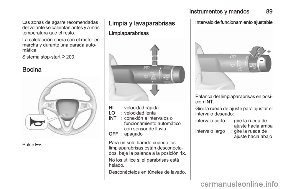 OPEL ZAFIRA C 2019 Manual de Instrucciones (in Spanish) Instrumentos y mandos89Las zonas de agarre recomendadas
del volante se calientan antes y a más
temperatura que el resto.
La calefacción opera con el motor en
marcha y durante una parada auto‐
mát OPEL ZAFIRA C 2019 Manual de Instrucciones (in Spanish) Instrumentos y mandos89Las zonas de agarre recomendadas
del volante se calientan antes y a más
temperatura que el resto.
La calefacción opera con el motor en
marcha y durante una parada auto‐
mát