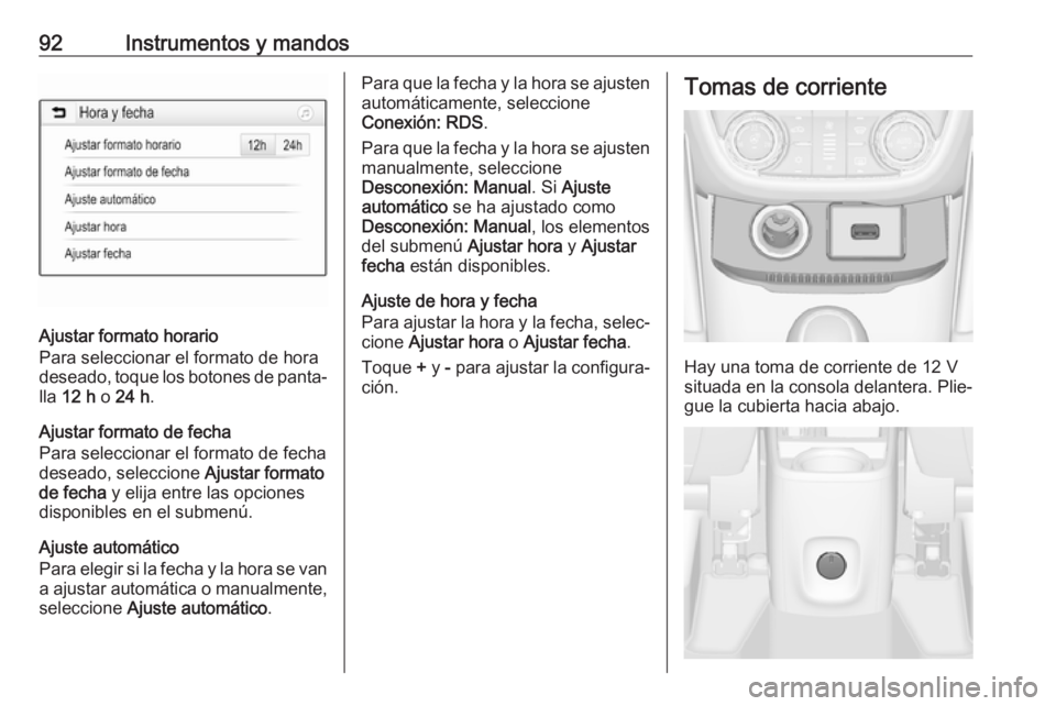 OPEL ZAFIRA C 2019 Manual de Instrucciones (in Spanish) 92Instrumentos y mandos
Ajustar formato horario
Para seleccionar el formato de hora
deseado, toque los botones de panta‐
lla 12 h o 24 h .
Ajustar formato de fecha
Para seleccionar el formato de f OPEL ZAFIRA C 2019 Manual de Instrucciones (in Spanish) 92Instrumentos y mandos
Ajustar formato horario
Para seleccionar el formato de hora
deseado, toque los botones de panta‐
lla 12 h o 24 h .
Ajustar formato de fecha
Para seleccionar el formato de f