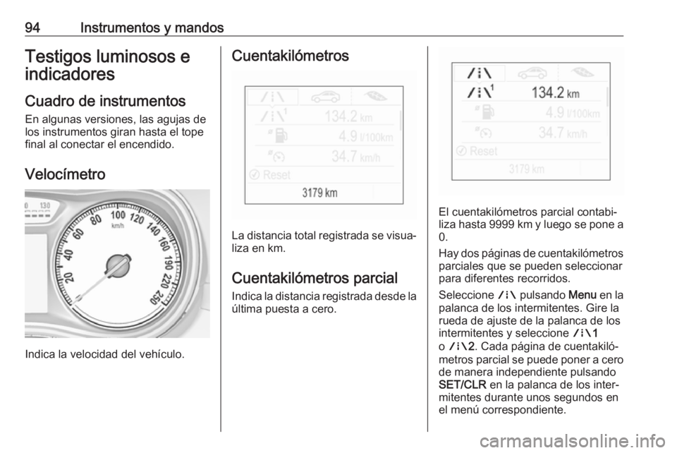 OPEL ZAFIRA C 2019 Manual de Instrucciones (in Spanish) 94Instrumentos y mandosTestigos luminosos eindicadores
Cuadro de instrumentos
En algunas versiones, las agujas de
los instrumentos giran hasta el tope
final al conectar el encendido.
Velocímetro
Indi OPEL ZAFIRA C 2019 Manual de Instrucciones (in Spanish) 94Instrumentos y mandosTestigos luminosos eindicadores
Cuadro de instrumentos
En algunas versiones, las agujas de
los instrumentos giran hasta el tope
final al conectar el encendido.
Velocímetro
Indi