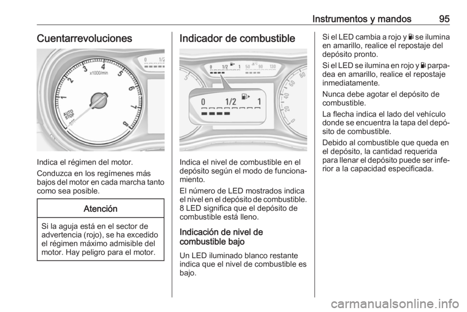 OPEL ZAFIRA C 2019 Manual de Instrucciones (in Spanish) Instrumentos y mandos95Cuentarrevoluciones
Indica el régimen del motor.
Conduzca en los regímenes más
bajos del motor en cada marcha tanto como sea posible.
Atención
Si la aguja está en el sector OPEL ZAFIRA C 2019 Manual de Instrucciones (in Spanish) Instrumentos y mandos95Cuentarrevoluciones
Indica el régimen del motor.
Conduzca en los regímenes más
bajos del motor en cada marcha tanto como sea posible.
Atención
Si la aguja está en el sector