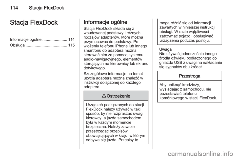 OPEL ADAM 2014  Instrukcja obsługi systemu audio-nawigacyjnego (in Polish) 114Stacja FlexDockStacja FlexDockInformacje ogólne......................114
Obsługa ..................................... 115Informacje ogólne
Stacja FlexDock składa się z
wbudowanej podstawy i r