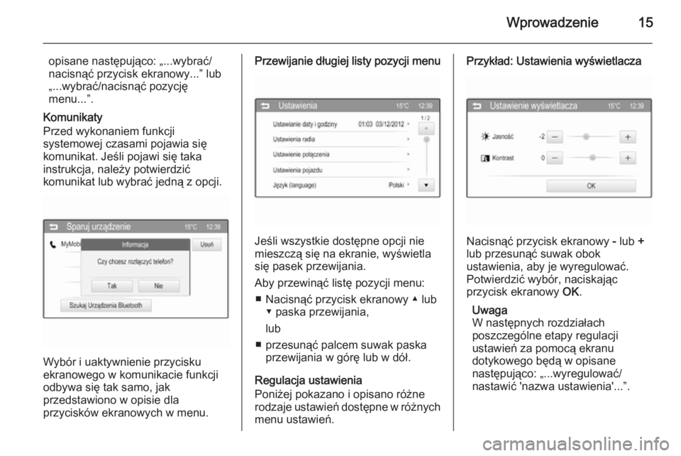 OPEL ADAM 2014  Instrukcja obsługi systemu audio-nawigacyjnego (in Polish) Wprowadzenie15
opisane następująco: „...wybrać/
nacisnąć przycisk ekranowy...” lub
„...wybrać/nacisnąć pozycję
menu...”.
Komunikaty
Przed wykonaniem funkcji
systemowej czasami pojawia