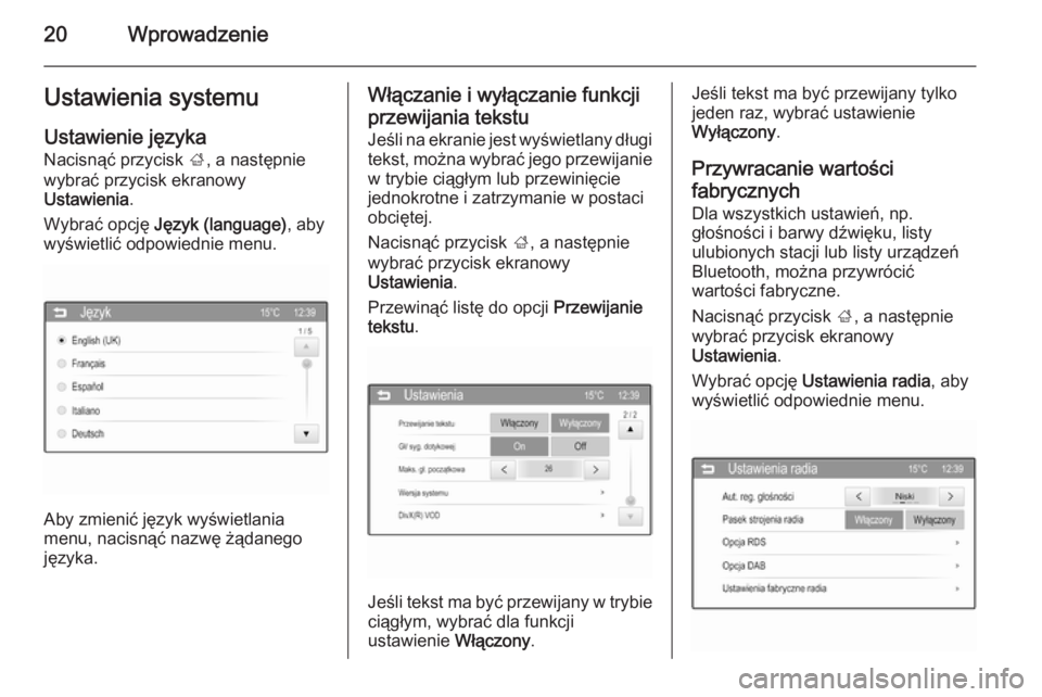OPEL ADAM 2014  Instrukcja obsługi systemu audio-nawigacyjnego (in Polish) 20WprowadzenieUstawienia systemu
Ustawienie języka
Nacisnąć przycisk  ;, a następnie
wybrać przycisk ekranowy
Ustawienia .
Wybrać opcję  Język (language) , aby
wyświetlić odpowiednie menu.
A