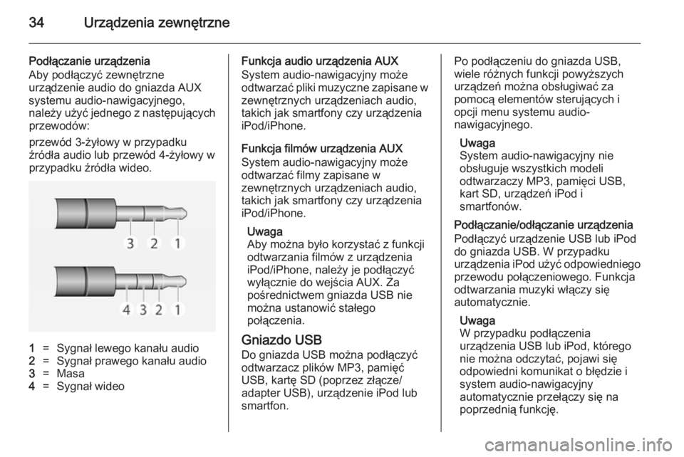OPEL ADAM 2014  Instrukcja obsługi systemu audio-nawigacyjnego (in Polish) 34Urządzenia zewnętrzne
Podłączanie urządzenia
Aby podłączyć zewnętrzne
urządzenie audio do gniazda AUX
systemu audio-nawigacyjnego,
należy użyć jednego z następujących przewodów:
prze