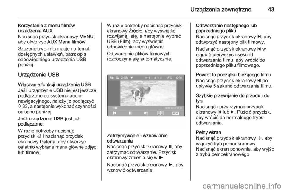 OPEL ADAM 2014  Instrukcja obsługi systemu audio-nawigacyjnego (in Polish) Urządzenia zewnętrzne43
Korzystanie z menu filmów
urządzenia AUX
Nacisnąć przycisk ekranowy  MENU,
aby otworzyć  AUX Menu filmów .
Szczegółowe informacje na temat dostępnych ustawień, patr