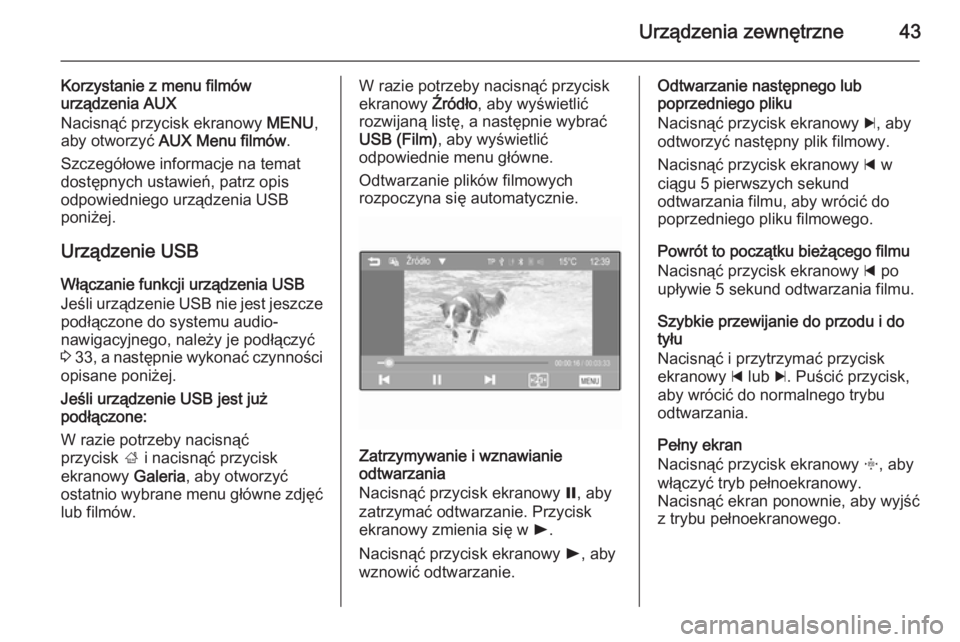 OPEL ADAM 2014 Instrukcja obsługi systemu audio-nawigacyjnego (in Polish) Urządzenia zewnętrzne43
Korzystanie z menu filmów
urządzenia AUX
Nacisnąć przycisk ekranowy MENU,
aby otworzyć AUX Menu filmów .
Szczegółowe informacje na temat dostępnych ustawień, patr OPEL ADAM 2014 Instrukcja obsługi systemu audio-nawigacyjnego (in Polish) Urządzenia zewnętrzne43
Korzystanie z menu filmów
urządzenia AUX
Nacisnąć przycisk ekranowy MENU,
aby otworzyć AUX Menu filmów .
Szczegółowe informacje na temat dostępnych ustawień, patr