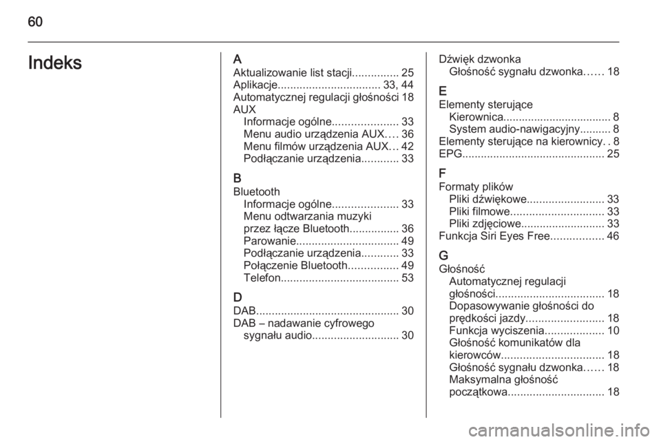 OPEL ADAM 2014  Instrukcja obsługi systemu audio-nawigacyjnego (in Polish) 60IndeksAAktualizowanie list stacji ...............25
Aplikacje ................................. 33, 44
Automatycznej regulacji głośności 18
AUX Informacje ogólne .....................33
Menu aud