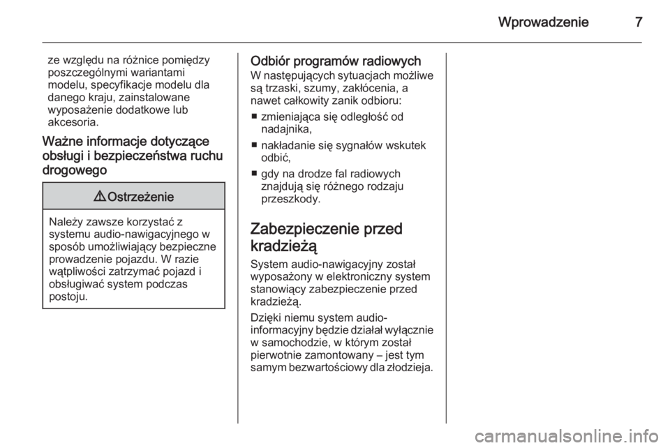 OPEL ADAM 2014  Instrukcja obsługi systemu audio-nawigacyjnego (in Polish) Wprowadzenie7
ze względu na różnice pomiędzy
poszczególnymi wariantami
modelu, specyfikacje modelu dla
danego kraju, zainstalowane
wyposażenie dodatkowe lub
akcesoria.
Ważne informacje dotyczą