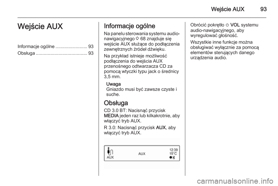 OPEL ADAM 2014 Instrukcja obsługi systemu audio-nawigacyjnego (in Polish) Wejście AUX93Wejście AUXInformacje ogólne........................93
Obsługa ....................................... 93Informacje ogólne
Na panelu sterowania systemu audio- nawigacyjnego 3 68 zna OPEL ADAM 2014 Instrukcja obsługi systemu audio-nawigacyjnego (in Polish) Wejście AUX93Wejście AUXInformacje ogólne........................93
Obsługa ....................................... 93Informacje ogólne
Na panelu sterowania systemu audio- nawigacyjnego 3 68 zna