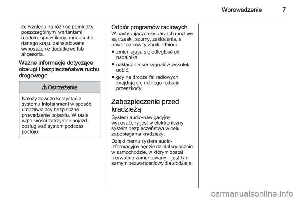 OPEL ADAM 2014.5  Instrukcja obsługi systemu audio-nawigacyjnego (in Polish) Wprowadzenie7
ze względu na różnice pomiędzy
poszczególnymi wariantami
modelu, specyfikacje modelu dla
danego kraju, zainstalowane
wyposażenie dodatkowe lub
akcesoria.
Ważne informacje dotyczą