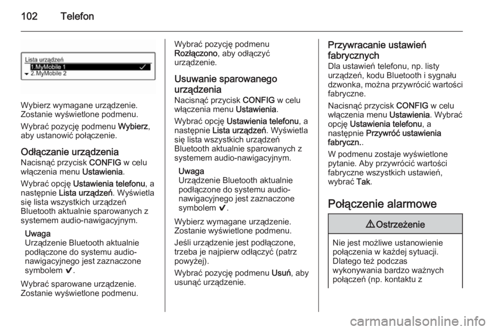 OPEL ADAM 2015  Instrukcja obsługi systemu audio-nawigacyjnego (in Polish) 102Telefon
Wybierz wymagane urządzenie.
Zostanie wyświetlone podmenu.
Wybrać pozycję podmenu  Wybierz,
aby ustanowić połączenie.
Odłączanie urządzenia Nacisnąć przycisk  CONFIG w celu
wł
