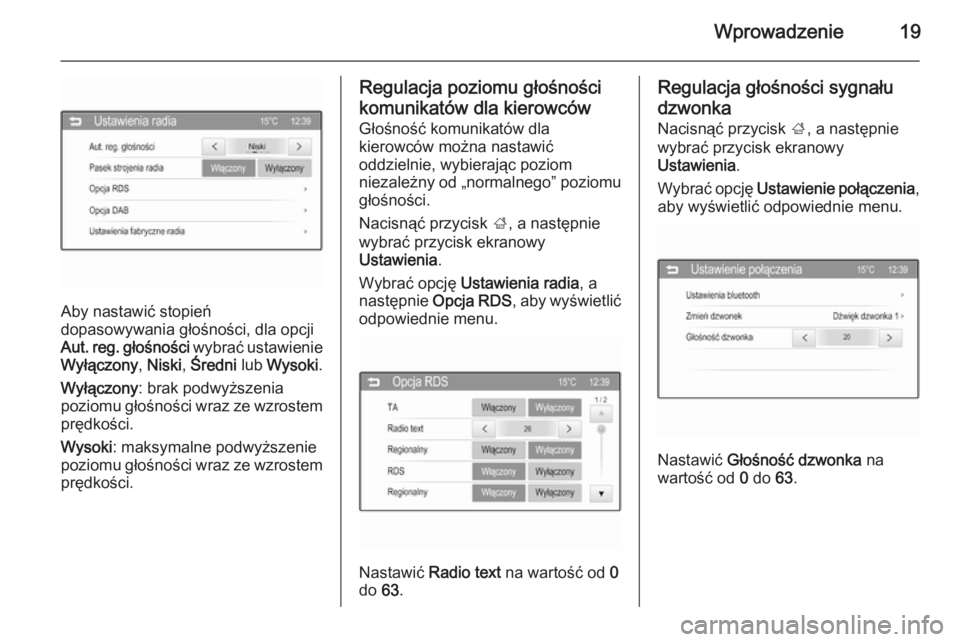 OPEL ADAM 2015  Instrukcja obsługi systemu audio-nawigacyjnego (in Polish) Wprowadzenie19
Aby nastawić stopień
dopasowywania głośności, dla opcji
Aut. reg. głośności  wybrać ustawienie
Wyłączony , Niski , Średni  lub Wysoki .
Wyłączony : brak podwyższenia
pozi