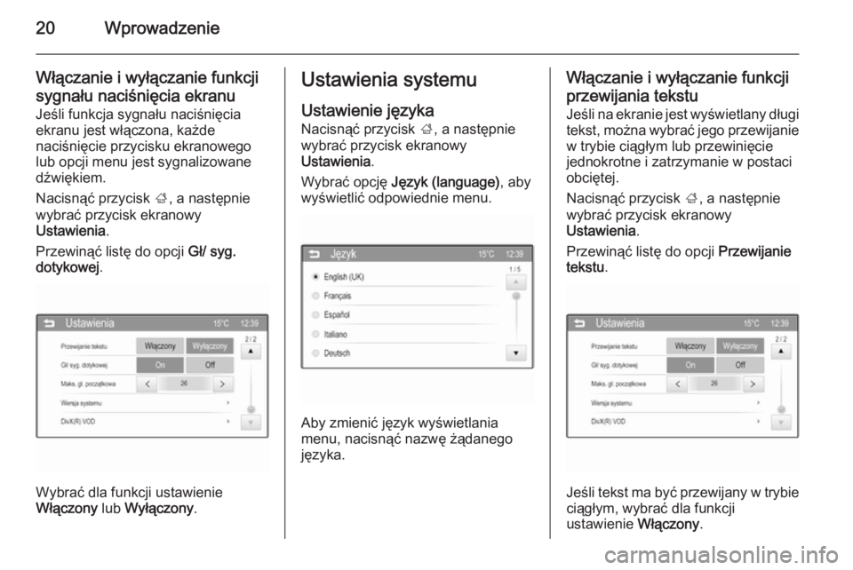 OPEL ADAM 2015  Instrukcja obsługi systemu audio-nawigacyjnego (in Polish) 20Wprowadzenie
Włączanie i wyłączanie funkcji
sygnału naciśnięcia ekranu
Jeśli funkcja sygnału naciśnięcia
ekranu jest włączona, każde
naciśnięcie przycisku ekranowego
lub opcji menu j