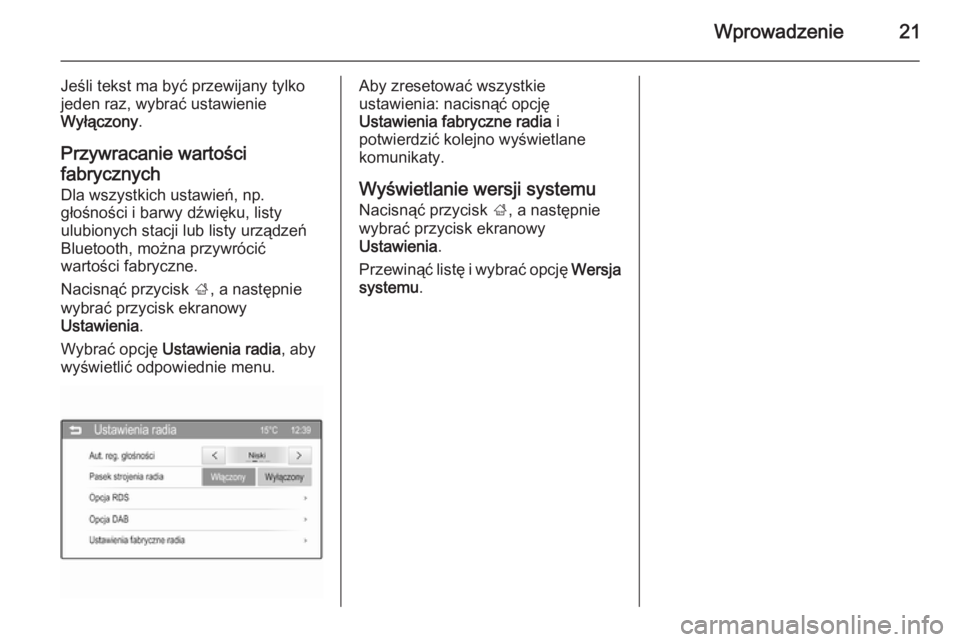 OPEL ADAM 2015  Instrukcja obsługi systemu audio-nawigacyjnego (in Polish) Wprowadzenie21
Jeśli tekst ma być przewijany tylko
jeden raz, wybrać ustawienie
Wyłączony .
Przywracanie wartości
fabrycznych Dla wszystkich ustawień, np.
głośności i barwy dźwięku, listy
