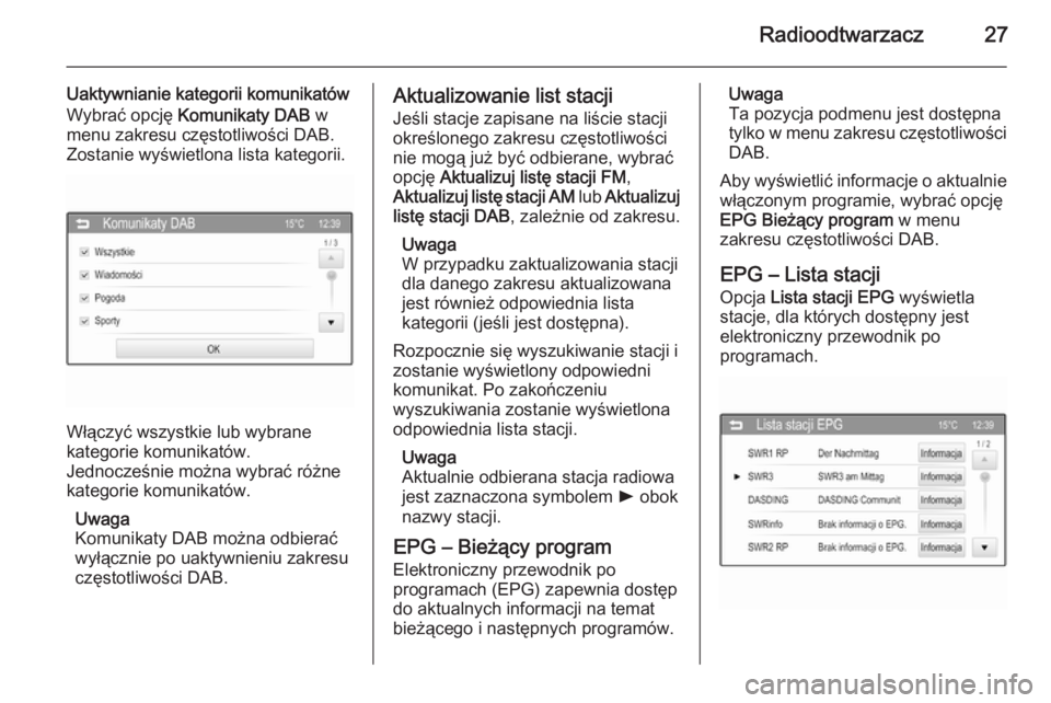 OPEL ADAM 2015  Instrukcja obsługi systemu audio-nawigacyjnego (in Polish) Radioodtwarzacz27
Uaktywnianie kategorii komunikatów
Wybrać opcję  Komunikaty DAB  w
menu zakresu częstotliwości DAB.
Zostanie wyświetlona lista kategorii.
Włączyć wszystkie lub wybrane
kateg
