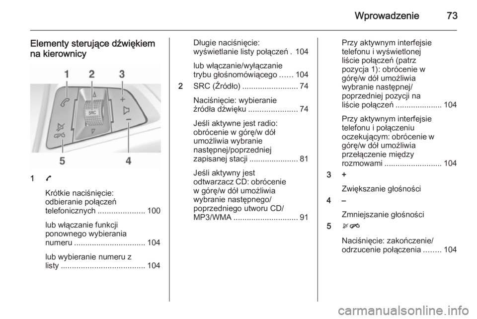 OPEL ADAM 2015.5 Instrukcja obsługi systemu audio-nawigacyjnego (in Polish) Wprowadzenie73
Elementy sterujące dźwiękiem
na kierownicy
1 7
Krótkie naciśnięcie:
odbieranie połączeń
telefonicznych .....................100
lub włączanie funkcji
ponownego wybierania
num OPEL ADAM 2015.5 Instrukcja obsługi systemu audio-nawigacyjnego (in Polish) Wprowadzenie73
Elementy sterujące dźwiękiem
na kierownicy
1 7
Krótkie naciśnięcie:
odbieranie połączeń
telefonicznych .....................100
lub włączanie funkcji
ponownego wybierania
num