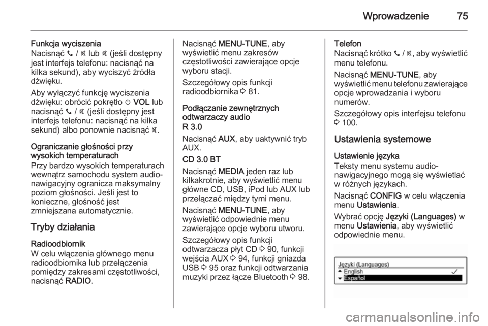 OPEL ADAM 2015.5 Instrukcja obsługi systemu audio-nawigacyjnego (in Polish) Wprowadzenie75
Funkcja wyciszenia
Nacisnąć y / @ lub @ (jeśli dostępny
jest interfejs telefonu: nacisnąć na
kilka sekund), aby wyciszyć źródła
dźwięku.
Aby wyłączyć funkcję wyciszeni OPEL ADAM 2015.5 Instrukcja obsługi systemu audio-nawigacyjnego (in Polish) Wprowadzenie75
Funkcja wyciszenia
Nacisnąć y / @ lub @ (jeśli dostępny
jest interfejs telefonu: nacisnąć na
kilka sekund), aby wyciszyć źródła
dźwięku.
Aby wyłączyć funkcję wyciszeni