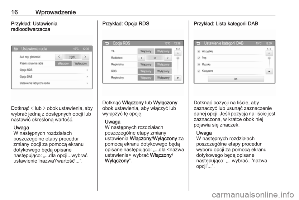 OPEL ADAM 2016  Instrukcja obsługi systemu audio-nawigacyjnego (in Polish) 16WprowadzeniePrzykład: Ustawienia
radioodtwarzacza
Dotknąć  < lub  > obok ustawienia, aby
wybrać jedną z dostępnych opcji lub
nastawić określoną wartość.
Uwaga
W następnych rozdziałach
p