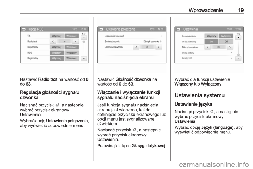 OPEL ADAM 2016  Instrukcja obsługi systemu audio-nawigacyjnego (in Polish) Wprowadzenie19
Nastawić Radio text  na wartość od  0
do  63.
Regulacja głośności sygnału
dzwonka
Nacisnąć przycisk  ;, a następnie
wybrać przycisk ekranowy
Ustawienia .
Wybrać opcję  Usta