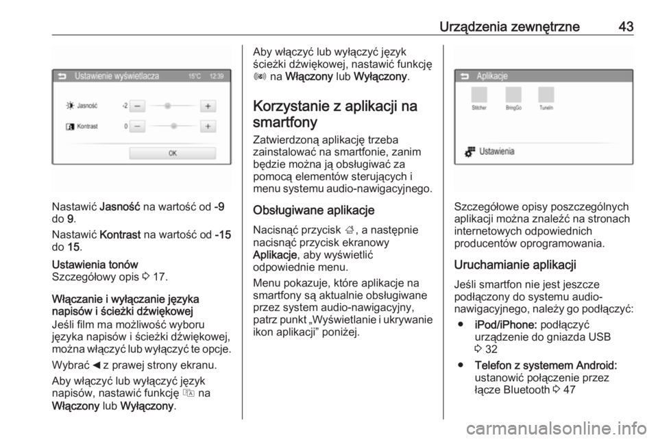OPEL ADAM 2016  Instrukcja obsługi systemu audio-nawigacyjnego (in Polish) Urządzenia zewnętrzne43
Nastawić Jasność na wartość od  -9
do  9.
Nastawić  Kontrast na wartość od  -15
do  15.
Ustawienia tonów
Szczegółowy opis  3 17.
Włączanie i wyłączanie języka