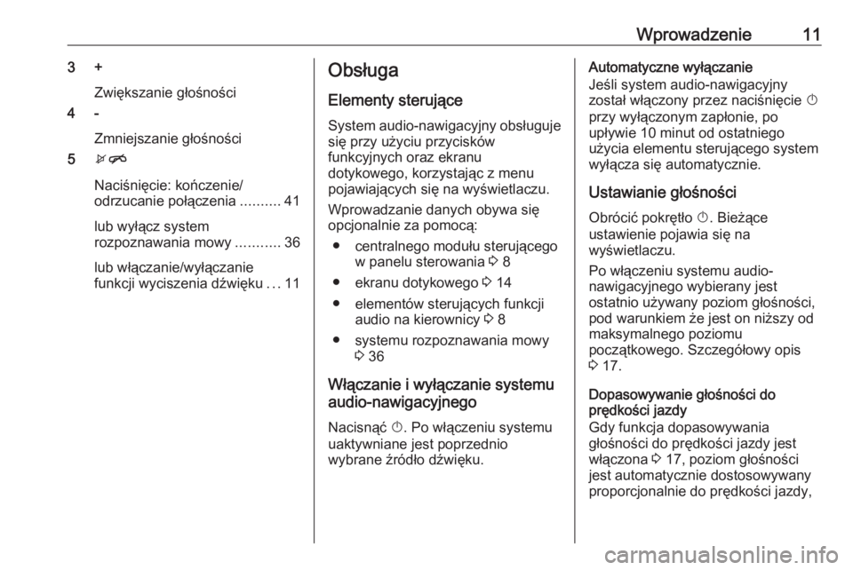 OPEL ADAM 2016.5  Instrukcja obsługi systemu audio-nawigacyjnego (in Polish) Wprowadzenie113 +Zwiększanie głośności
4 -
Zmniejszanie głośności
5 xn
Naciśnięcie: kończenie/
odrzucanie połączenia ..........41
lub wyłącz system
rozpoznawania mowy ...........36
lub w