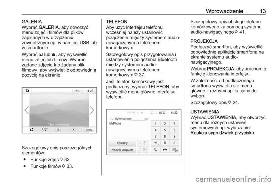 OPEL ADAM 2016.5  Instrukcja obsługi systemu audio-nawigacyjnego (in Polish) Wprowadzenie13GALERIA
Wybrać  GALERIA , aby otworzyć
menu zdjęć i filmów dla plików
zapisanych w urządzeniu
zewnętrznym np. w pamięci USB lub
w smartfonie.
Wybrać  l lub  m, aby wyświetlić