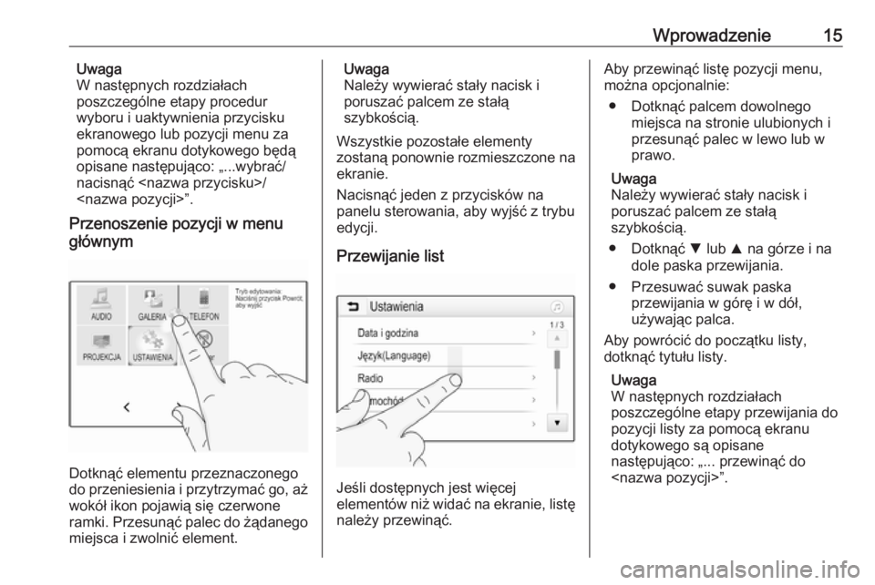 OPEL ADAM 2016.5  Instrukcja obsługi systemu audio-nawigacyjnego (in Polish) Wprowadzenie15Uwaga
W następnych rozdziałach
poszczególne etapy procedur
wyboru i uaktywnienia przycisku
ekranowego lub pozycji menu za
pomocą ekranu dotykowego będą
opisane następująco: „..