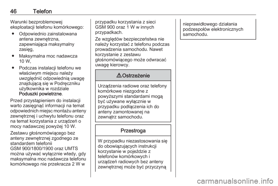 OPEL ADAM 2016.5  Instrukcja obsługi systemu audio-nawigacyjnego (in Polish) 46TelefonWarunki bezproblemowej
eksploatacji telefonu komórkowego:
● Odpowiednio zainstalowana antena zewnętrzna,
zapewniająca maksymalny
zasięg,
● Maksymalna moc nadawcza 10 W,
● Podczas in