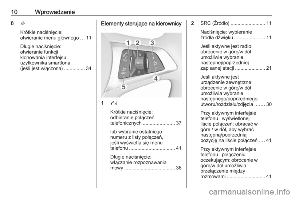 OPEL ADAM 2016.5  Instrukcja obsługi systemu audio-nawigacyjnego (in Polish) 10Wprowadzenie8;
Krótkie naciśnięcie:
otwieranie menu głównego ...11
Długie naciśnięcie: otwieranie funkcji
klonowania interfejsu
użytkownika smartfona
(jeśli jest włączona) ..............