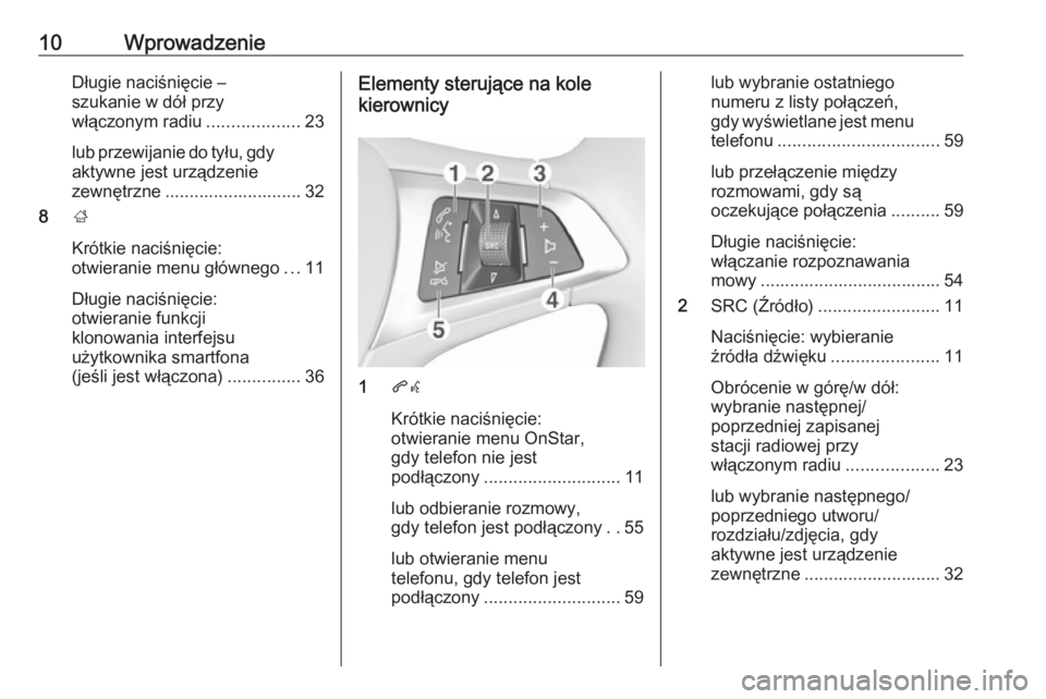 OPEL ADAM 2018  Instrukcja obsługi systemu audio-nawigacyjnego (in Polish) 10WprowadzenieDługie naciśnięcie –
szukanie w dół przy
włączonym radiu ...................23
lub przewijanie do tyłu, gdy
aktywne jest urządzenie
zewnętrzne ............................ 32