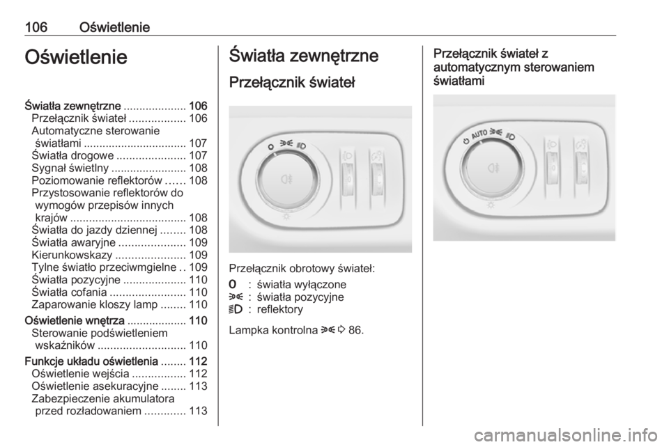 OPEL ADAM 2019  Instrukcja obsługi (in Polish) 106OświetlenieOświetlenieŚwiatła zewnętrzne....................106
Przełącznik świateł ..................106
Automatyczne sterowanie światłami ................................. 107
Światł