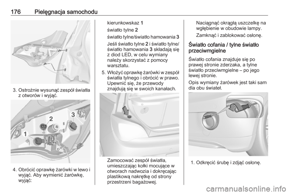 OPEL ADAM 2019  Instrukcja obsługi (in Polish) 176Pielęgnacja samochodu
3.Ostrożnie wysunąć zespół światła
z otworów i wyjąć.
4. Obrócić oprawkę żarówki w lewo i
wyjąć. Aby wymienić żarówkę,
wyjąć:
kierunkowskaz  1
światł
