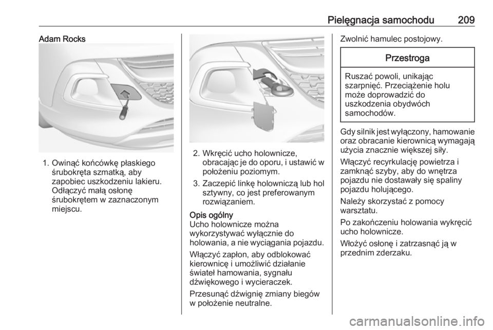 OPEL ADAM 2019  Instrukcja obsługi (in Polish) Pielęgnacja samochodu209Adam Rocks
1. Owinąć końcówkę płaskiegośrubokręta szmatką, aby
zapobiec uszkodzeniu lakieru.
Odłączyć małą osłonę
śrubokrętem w zaznaczonym
miejscu.
2. Wkrę
