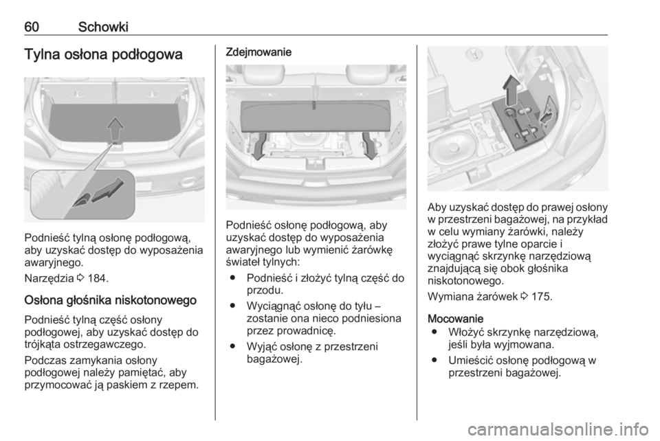 OPEL ADAM 2019  Instrukcja obsługi (in Polish) 60SchowkiTylna osłona podłogowa
Podnieść tylną osłonę podłogową,
aby uzyskać dostęp do wyposażenia
awaryjnego.
Narzędzia  3 184.
Osłona głośnika niskotonowego Podnieść tylną częś