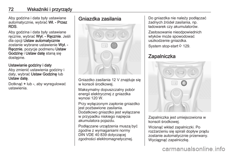 OPEL ADAM 2019  Instrukcja obsługi (in Polish) 72Wskaźniki i przyrządyAby godzina i data były ustawiane
automatycznie, wybrać  Wł. - Przez
RDS .
Aby godzina i data były ustawiane
ręcznie, wybrać  Wył. - Ręcznie. Jeśli
dla opcji  Ustaw a