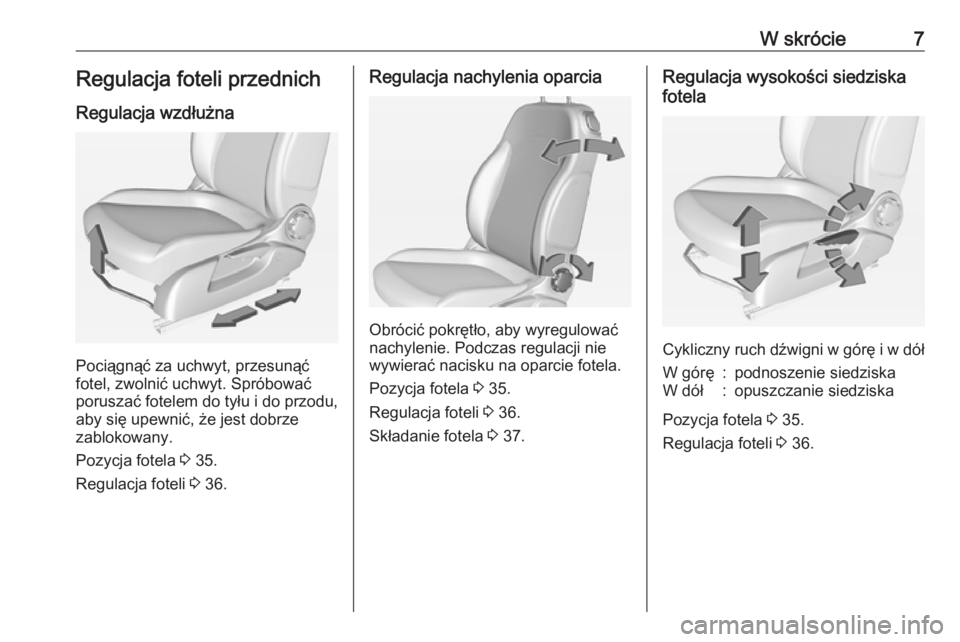 OPEL ADAM 2019  Instrukcja obsługi (in Polish) W skrócie7Regulacja foteli przednich
Regulacja wzdłużna
Pociągnąć za uchwyt, przesunąć
fotel, zwolnić uchwyt. Spróbować
poruszać fotelem do tyłu i do przodu,
aby się upewnić, że jest d
