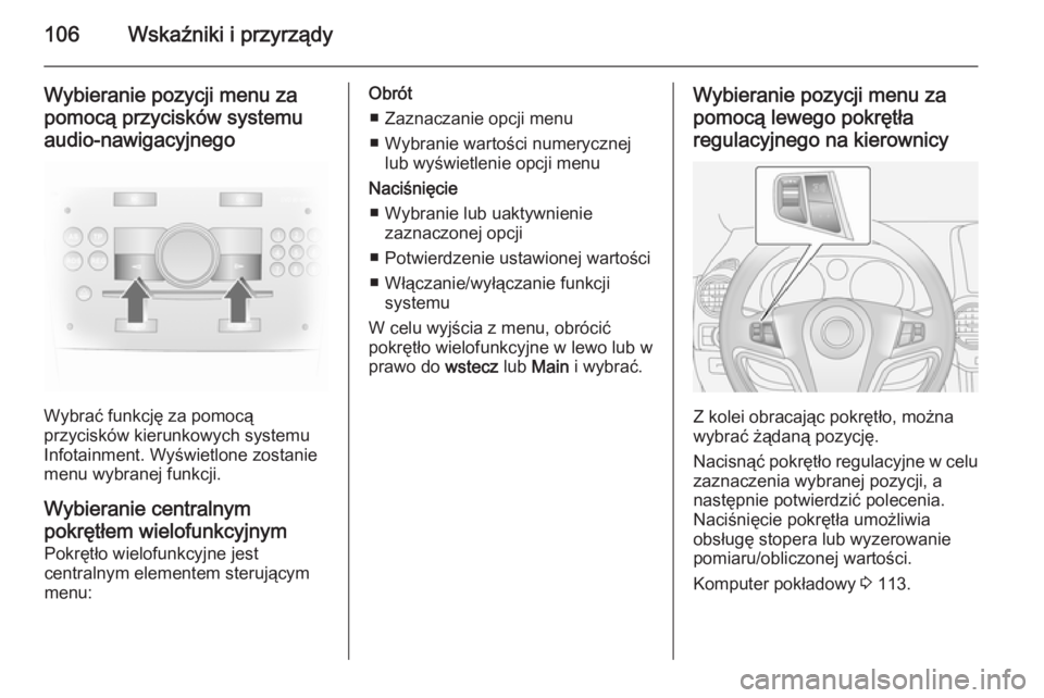 OPEL ANTARA 2014.5  Instrukcja obsługi (in Polish) 106Wskaźniki i przyrządy
Wybieranie pozycji menu za
pomocą przycisków systemu audio-nawigacyjnego
Wybrać funkcję za pomocą
przycisków kierunkowych systemu
Infotainment. Wyświetlone zostanie
m