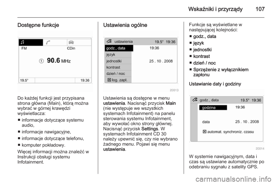 OPEL ANTARA 2014.5  Instrukcja obsługi (in Polish) Wskaźniki i przyrządy107
Dostępne funkcje
Do każdej funkcji jest przypisana
strona główna (Main), którą można
wybrać w górnej krawędzi
wyświetlacza:
■ informacje dotyczące systemu audi