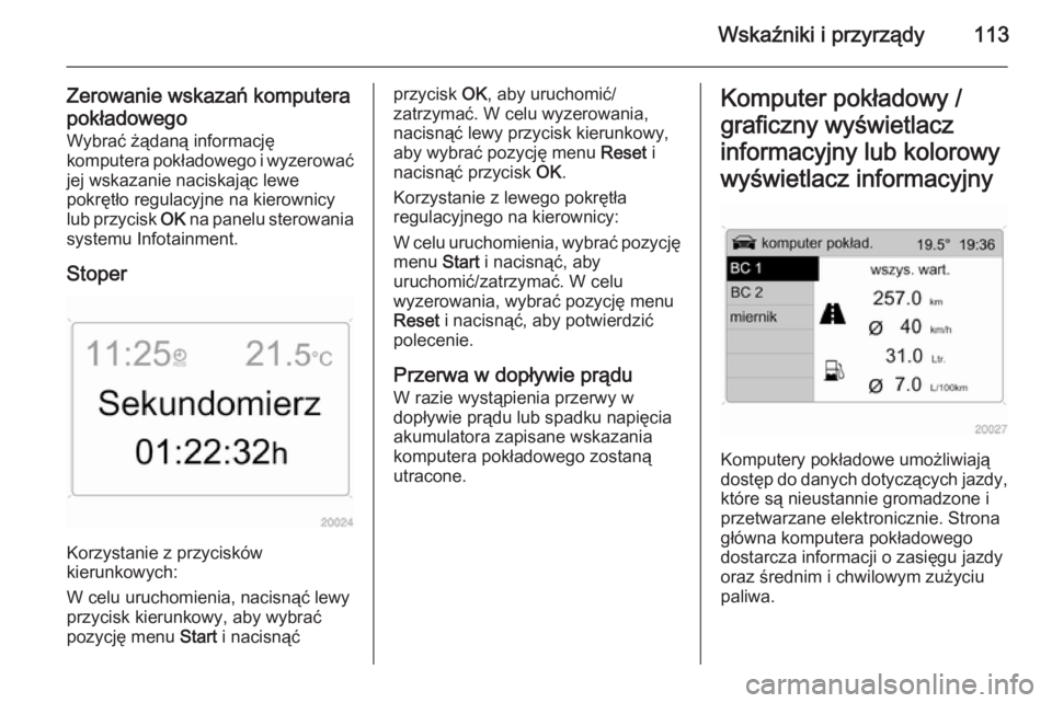 OPEL ANTARA 2014.5 Instrukcja obsługi (in Polish) Wskaźniki i przyrządy113
Zerowanie wskazań komputera
pokładowego
Wybrać żądaną informację
komputera pokładowego i wyzerować jej wskazanie naciskając lewe
pokrętło regulacyjne na kierowni OPEL ANTARA 2014.5 Instrukcja obsługi (in Polish) Wskaźniki i przyrządy113
Zerowanie wskazań komputera
pokładowego
Wybrać żądaną informację
komputera pokładowego i wyzerować jej wskazanie naciskając lewe
pokrętło regulacyjne na kierowni